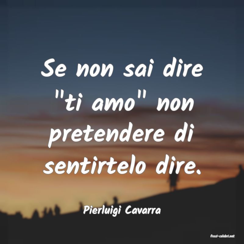 frasi di  Pierluigi Cavarra
