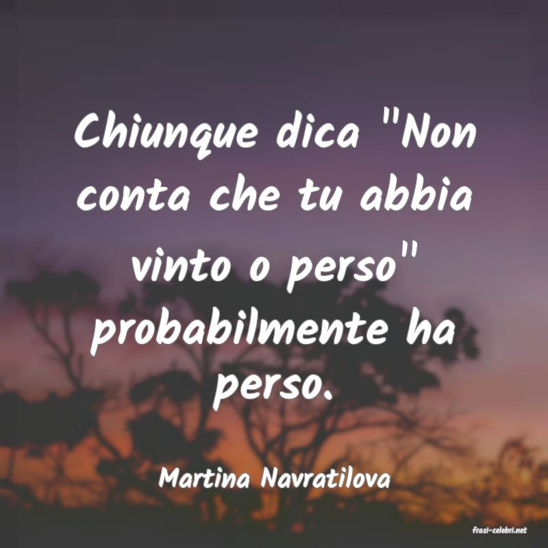 frasi di  Martina Navratilova
