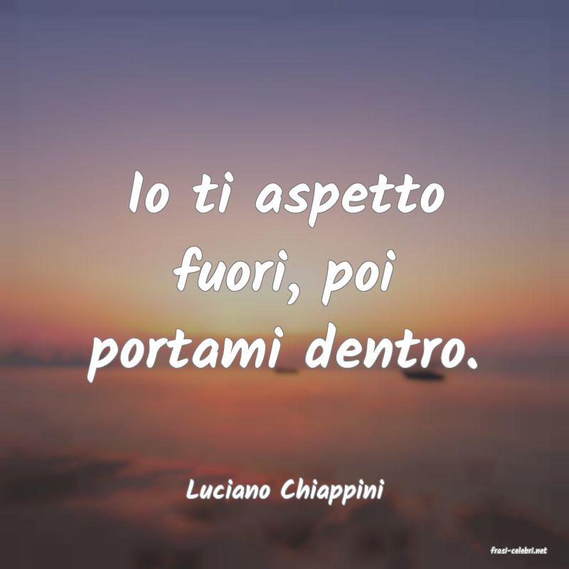 frasi di  Luciano Chiappini
