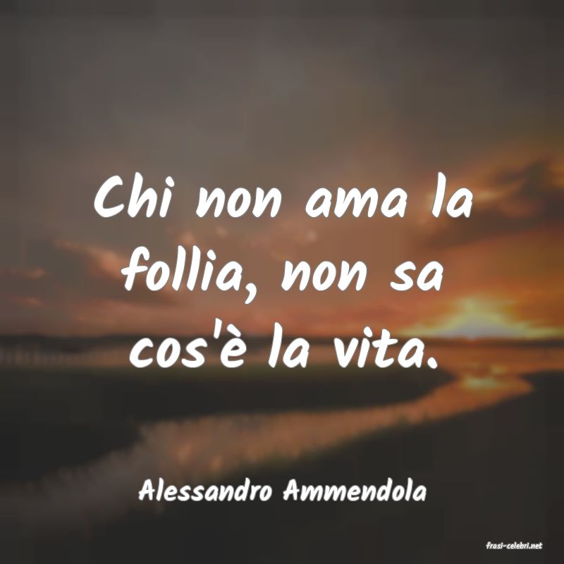 frasi di  Alessandro Ammendola
