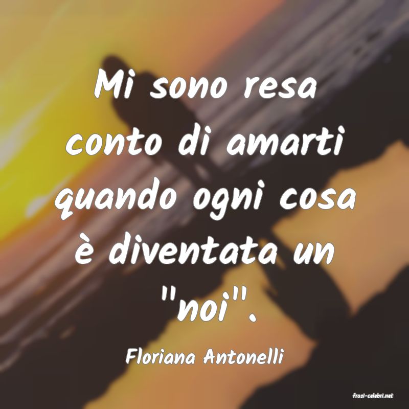 frasi di  Floriana Antonelli

