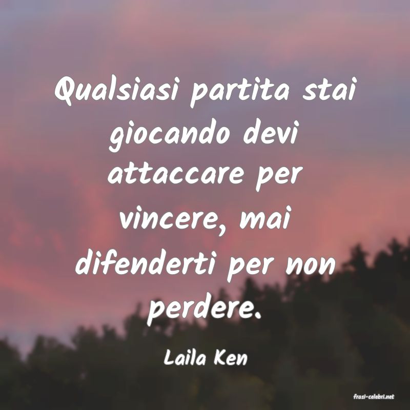 frasi di  Laila Ken
