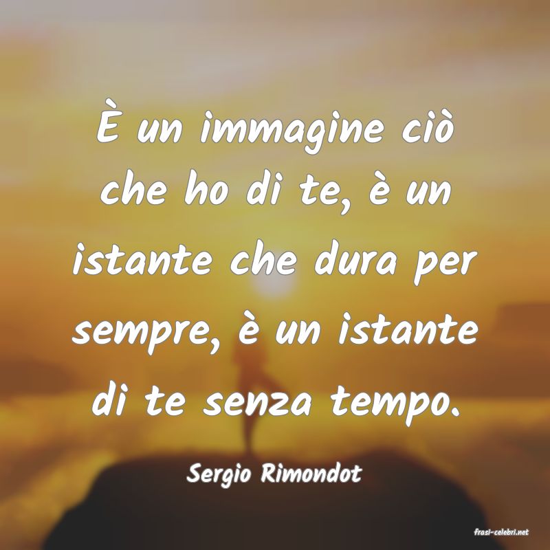 frasi di  Sergio Rimondot

