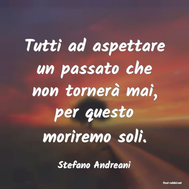 frasi di  Stefano Andreani
