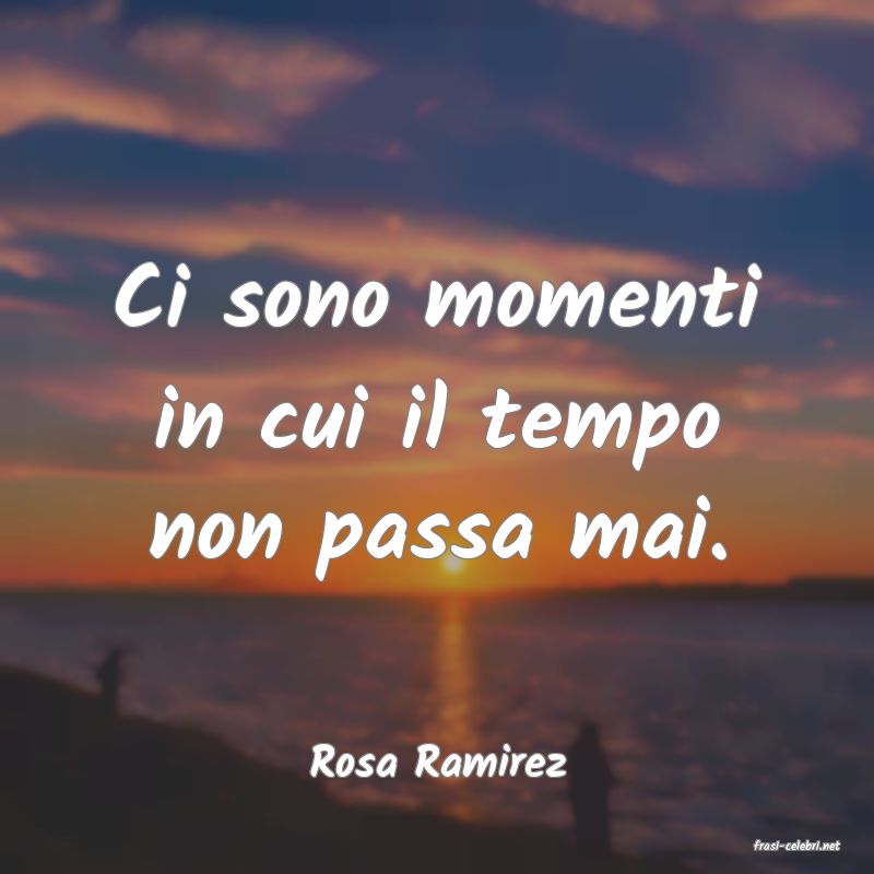 frasi di  Rosa Ramirez
