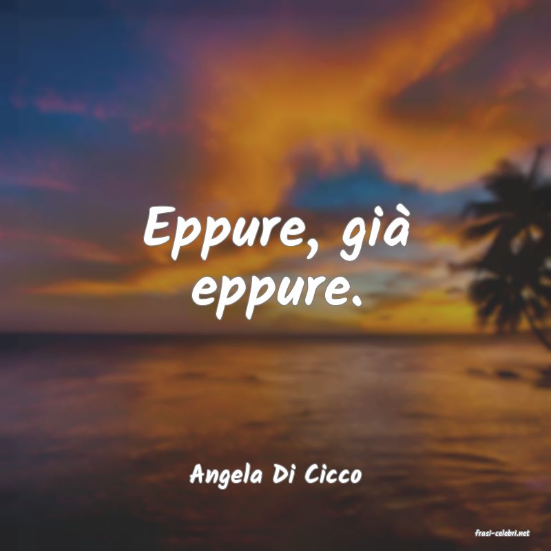 frasi di  Angela Di Cicco
