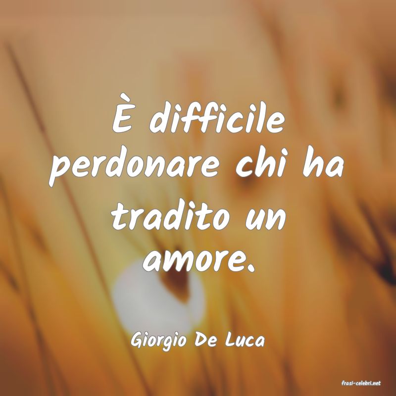 frasi di  Giorgio De Luca
