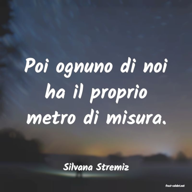 frasi di  Silvana Stremiz

