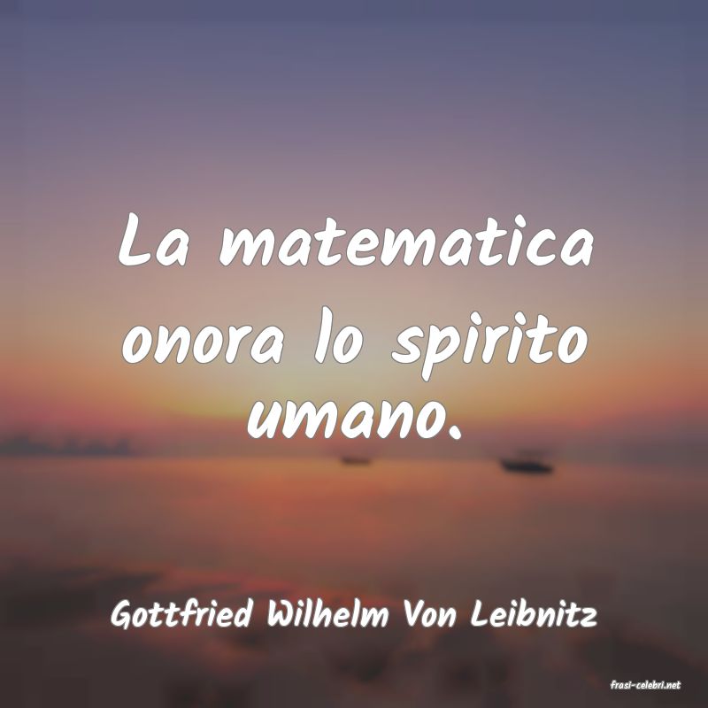 frasi di  Gottfried Wilhelm Von Leibnitz
