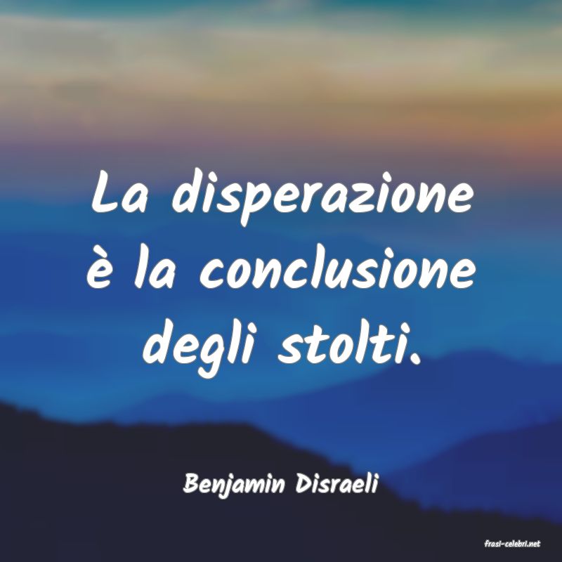 frasi di  Benjamin Disraeli
