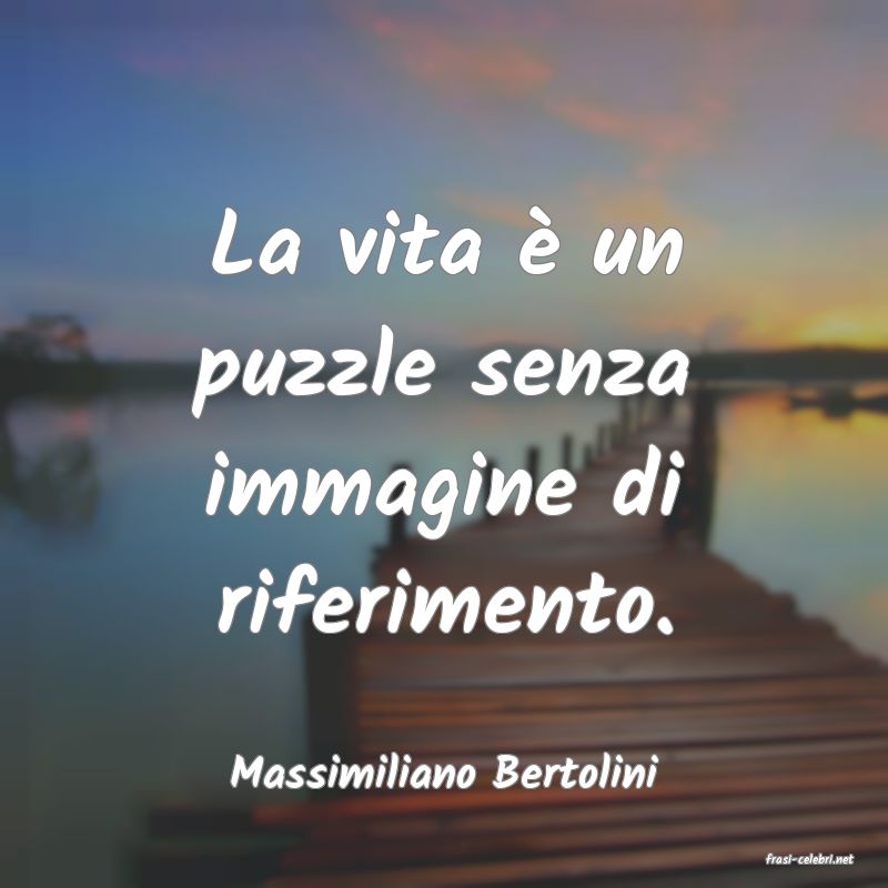 frasi di  Massimiliano Bertolini
