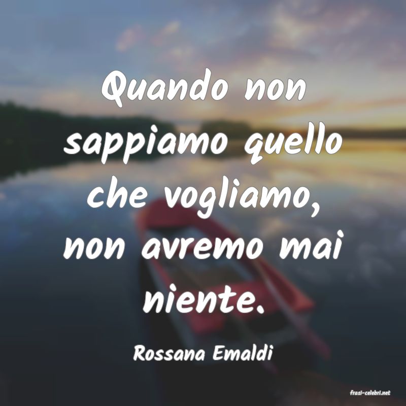 frasi di  Rossana Emaldi
