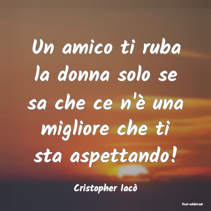 frasi di Cristopher Iac