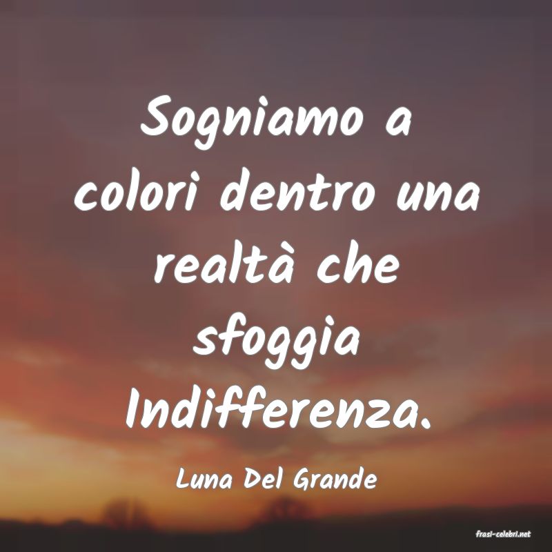 frasi di  Luna Del Grande
