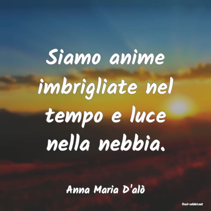 frasi di Anna Maria D'al