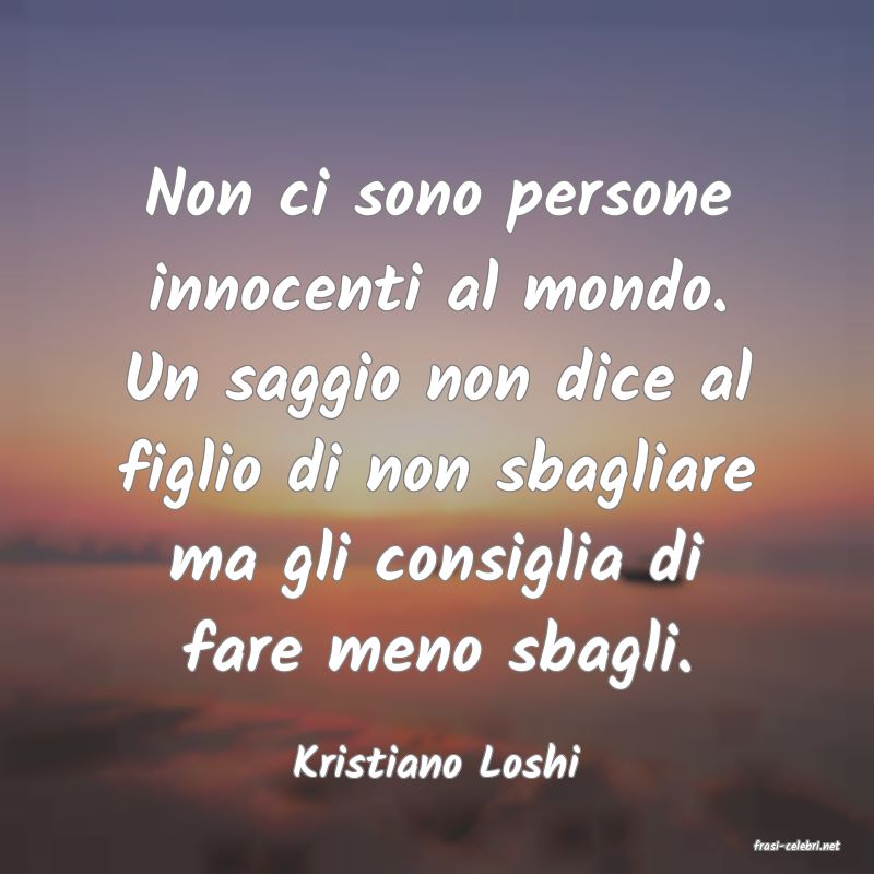 frasi di  Kristiano Loshi
