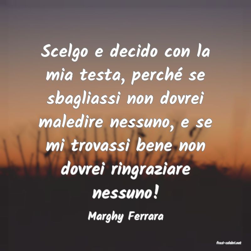 frasi di  Marghy Ferrara
