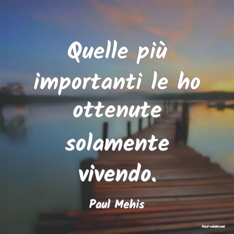frasi di  Paul Mehis
