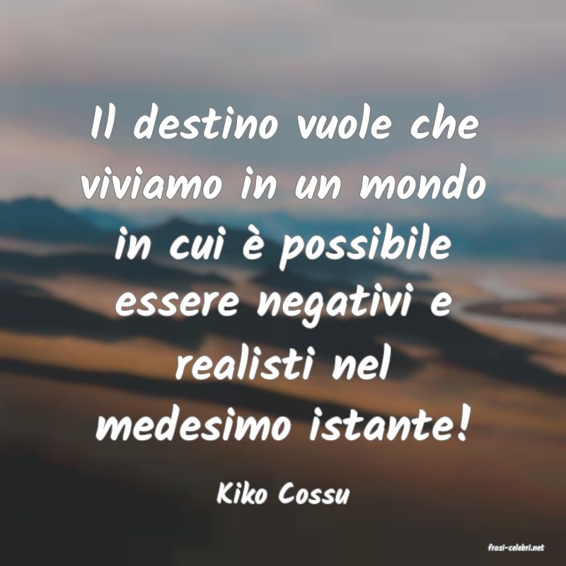 frasi di  Kiko Cossu

