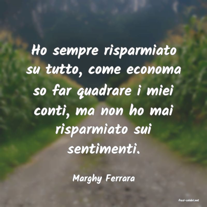 frasi di  Marghy Ferrara
