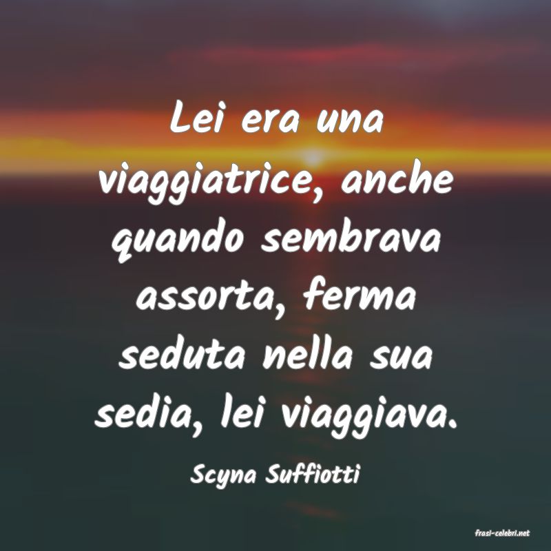 frasi di  Scyna Suffiotti
