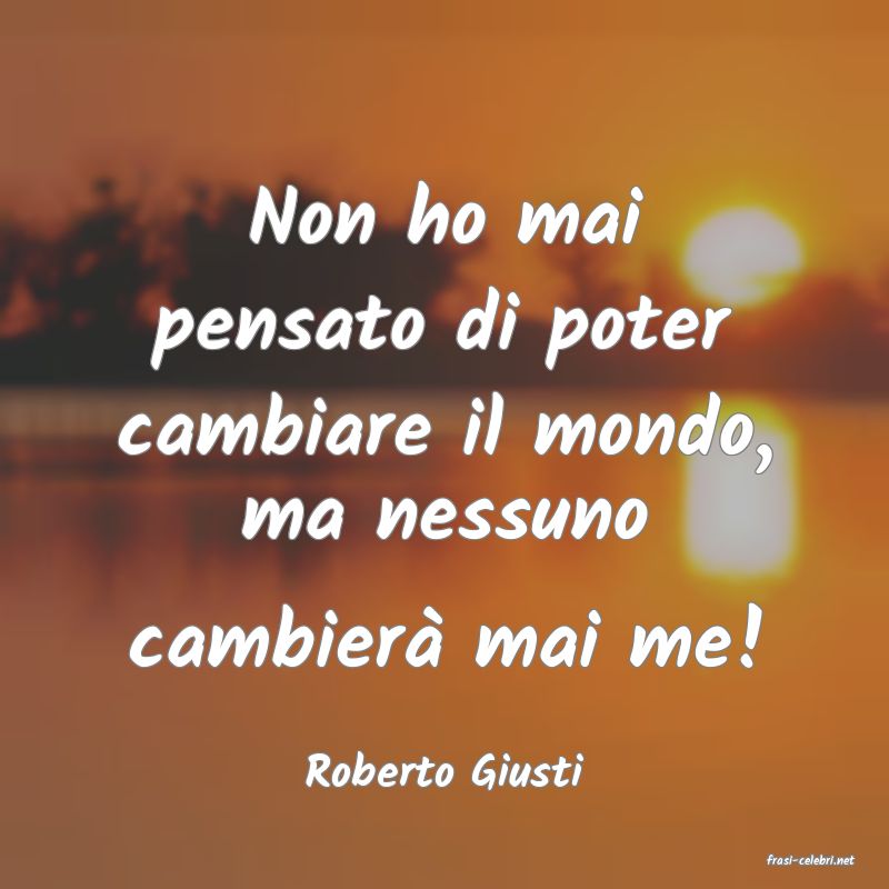 frasi di  Roberto Giusti
