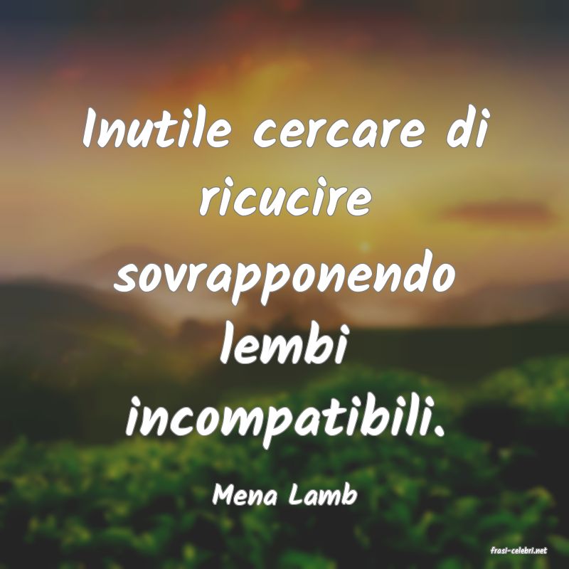 frasi di  Mena Lamb
