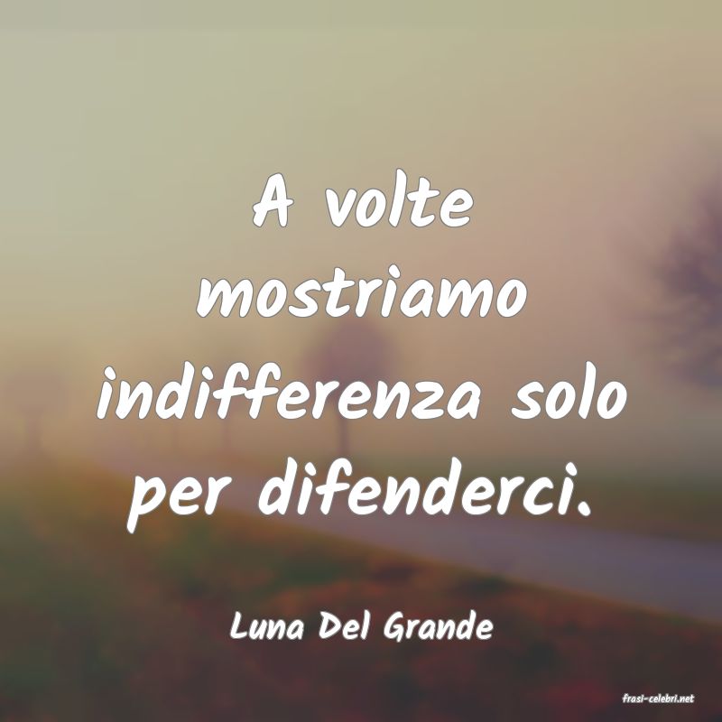 frasi di  Luna Del Grande
