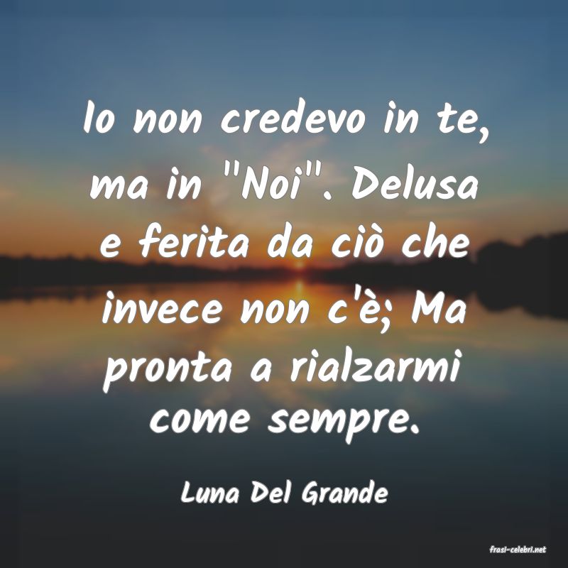 frasi di  Luna Del Grande
