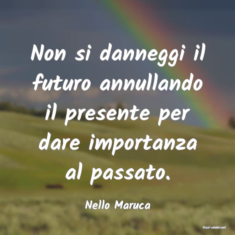 frasi di  Nello Maruca

