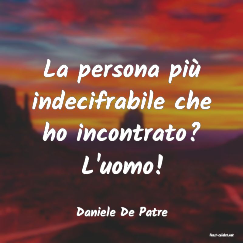 frasi di  Daniele De Patre
