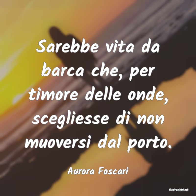 frasi di  Aurora Foscari
