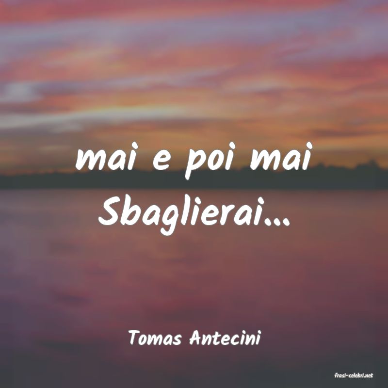 frasi di  Tomas Antecini
