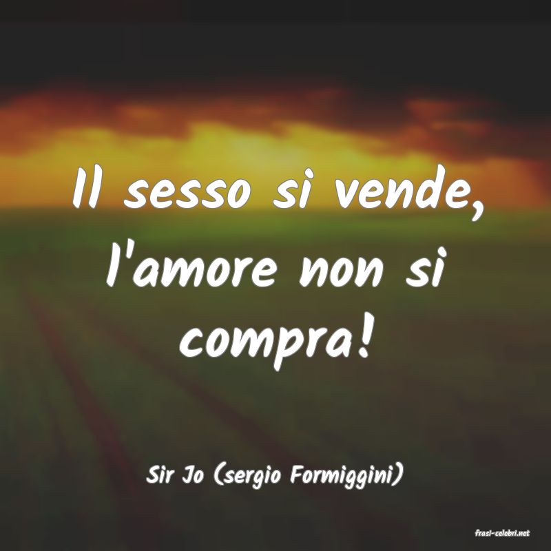 frasi di  Sir Jo (sergio Formiggini)
