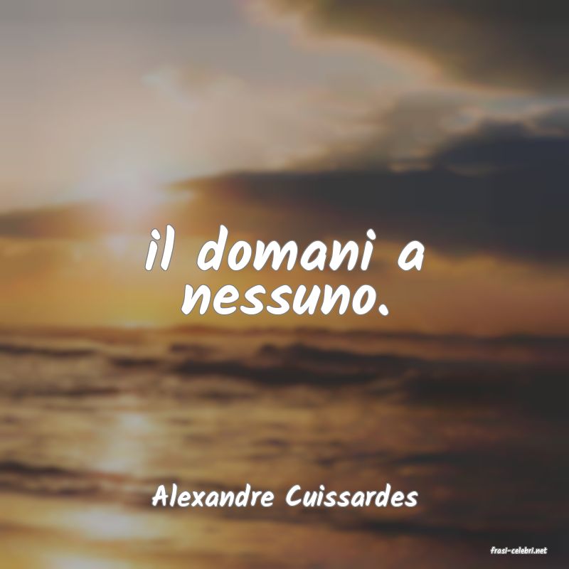 frasi di  Alexandre Cuissardes
