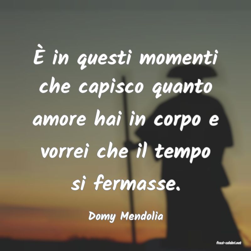 frasi di  Domy Mendolia

