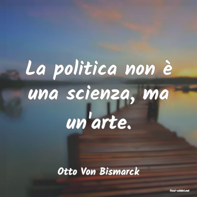 frasi di  Otto Von Bismarck
