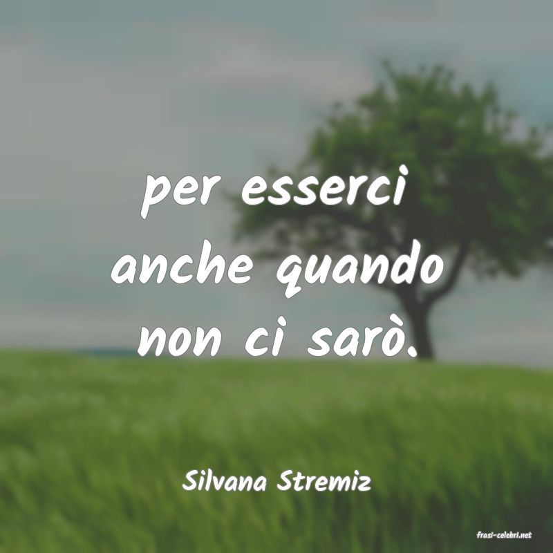 frasi di  Silvana Stremiz
