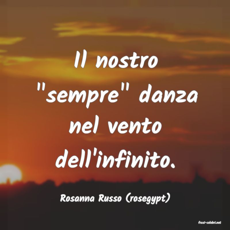 frasi di  Rosanna Russo (rosegypt)
