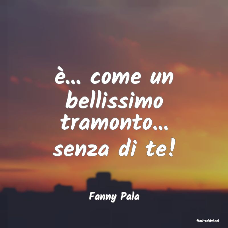 frasi di  Fanny Pala
