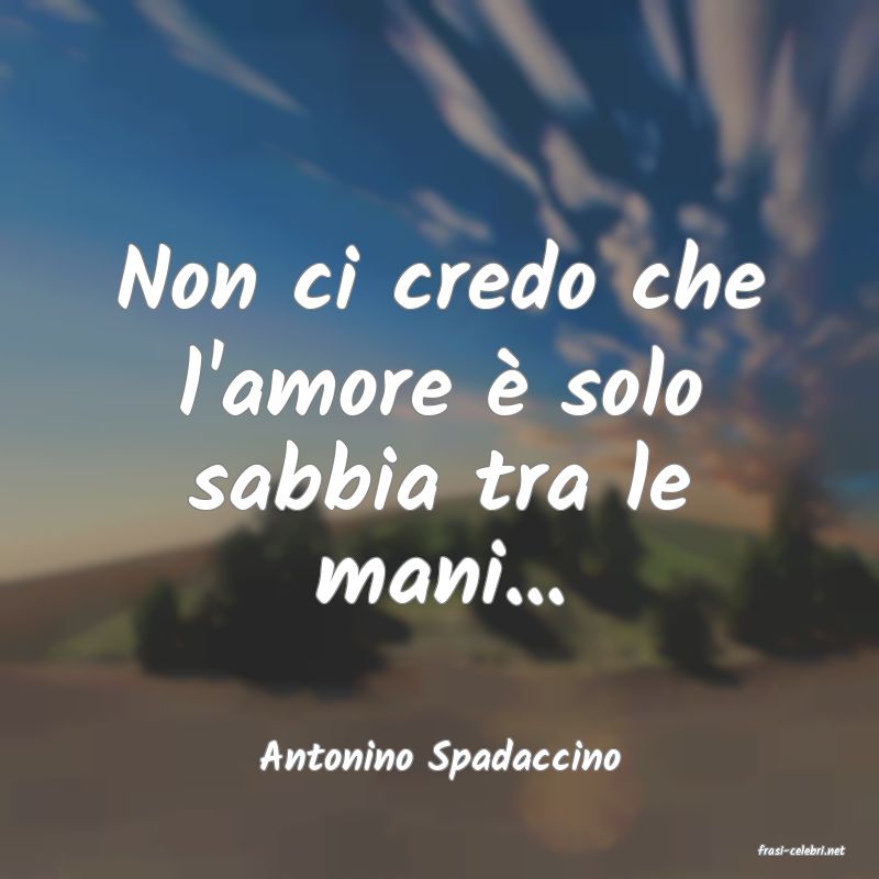frasi di  Antonino Spadaccino
