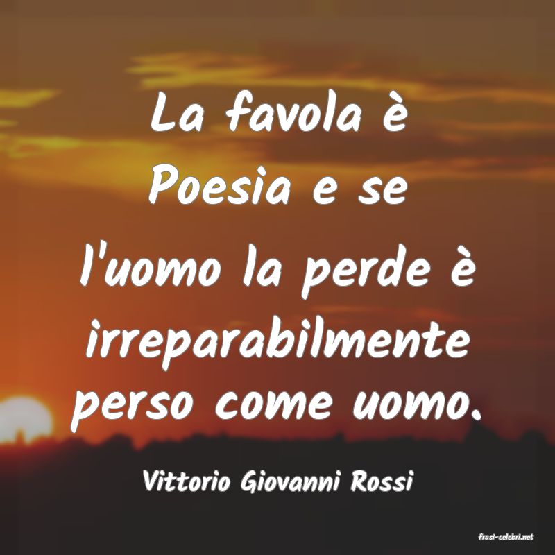 frasi di  Vittorio Giovanni Rossi
