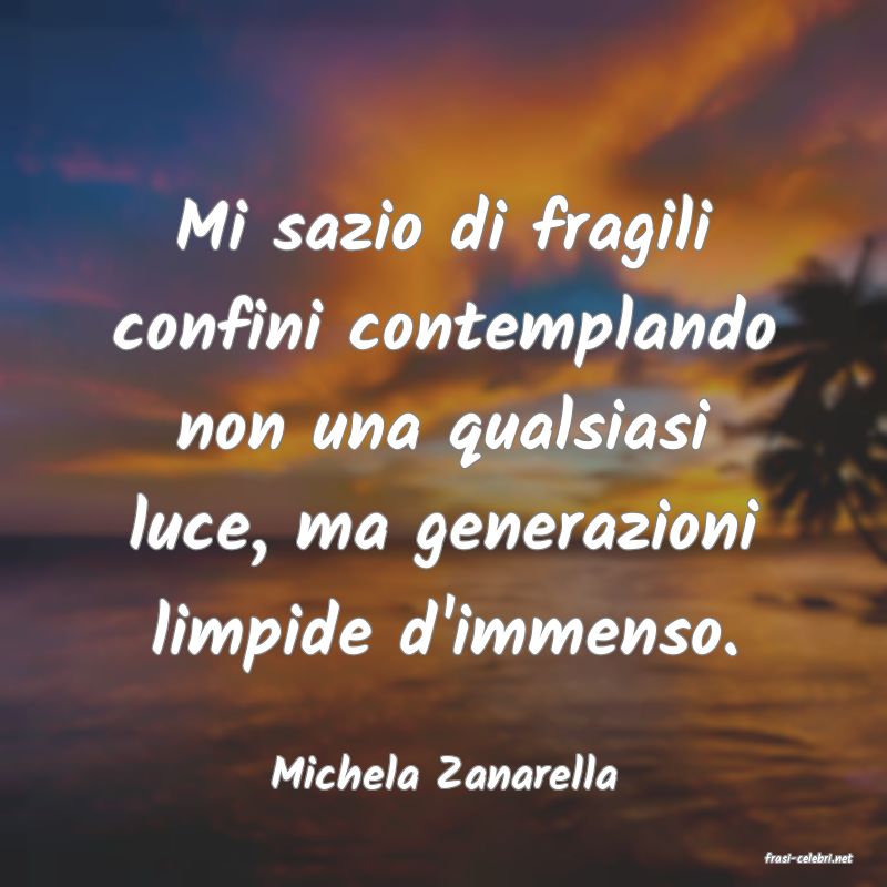frasi di  Michela Zanarella
