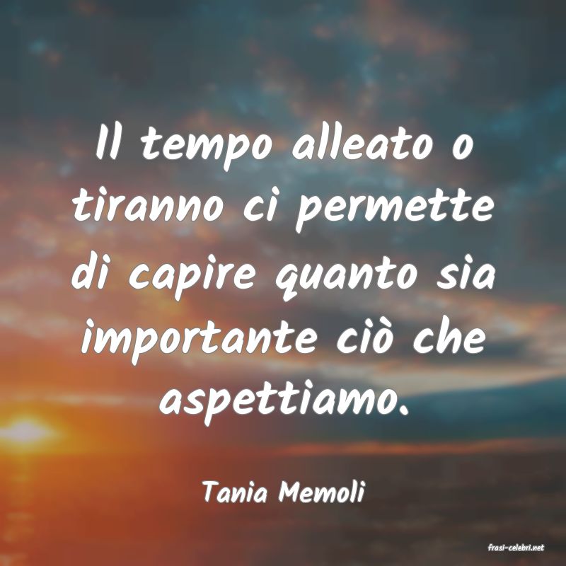 frasi di  Tania Memoli
