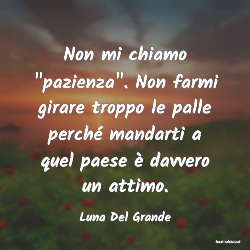 frasi di  Luna Del Grande
