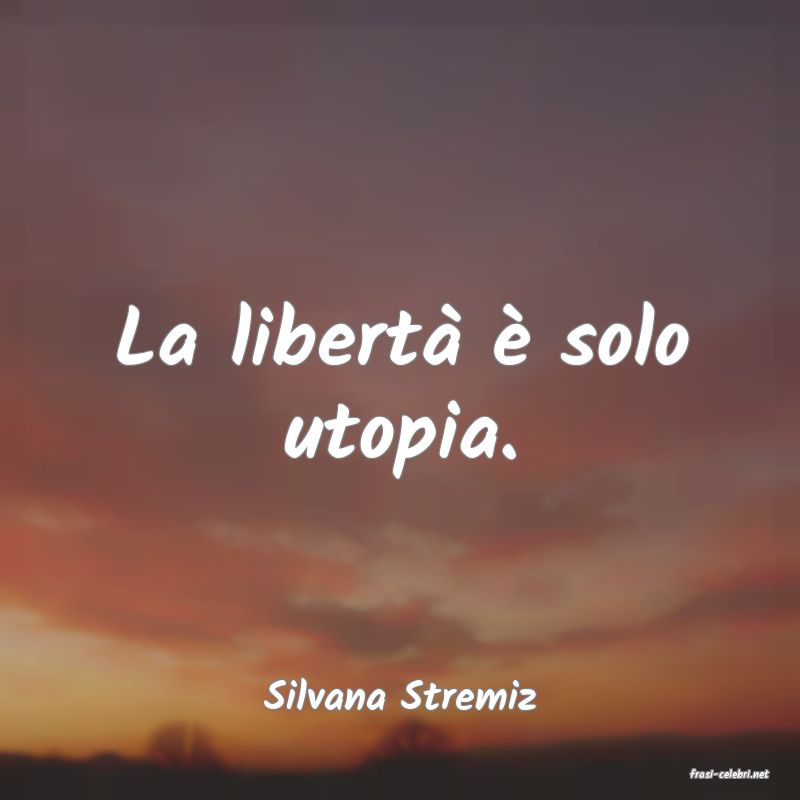 frasi di  Silvana Stremiz

