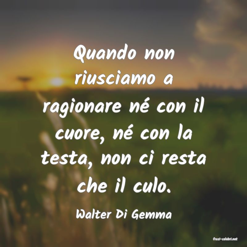 frasi di  Walter Di Gemma
