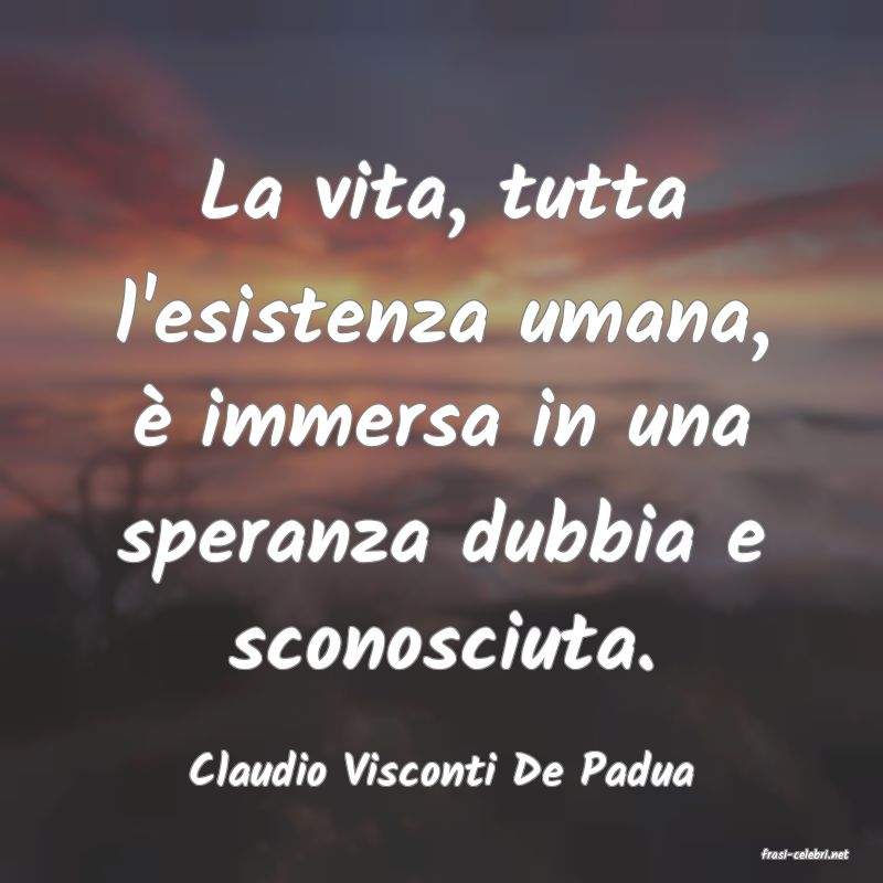 frasi di  Claudio Visconti De Padua
