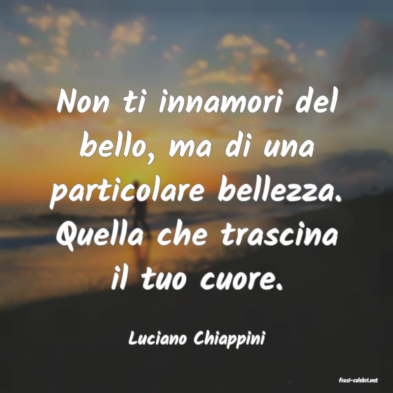 frasi di  Luciano Chiappini
