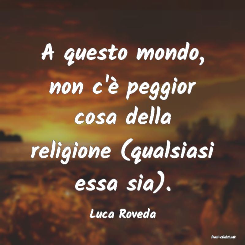 frasi di  Luca Roveda
